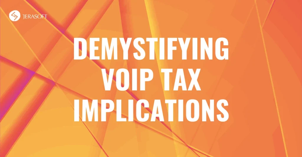 Demystifying VoIP Tax Implications Navigating the Fiscal Landscape with JeraSoft