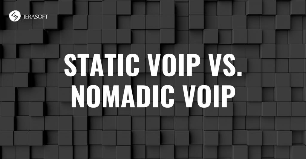 Static VoIP vs. Nomadic VoIP