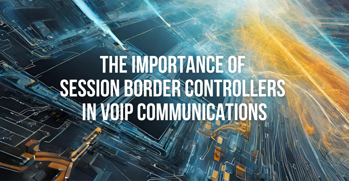 The Importance of Session Border Controllers in VoIP Communications