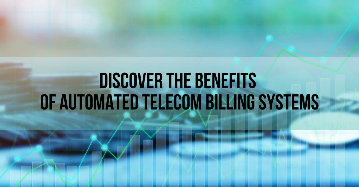 Discover the Benefits of Automated Telecom Billing Systems