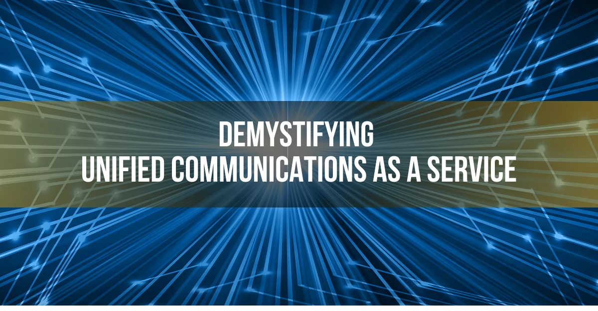 Demystifying Unified Communications as a Service (UCaaS)